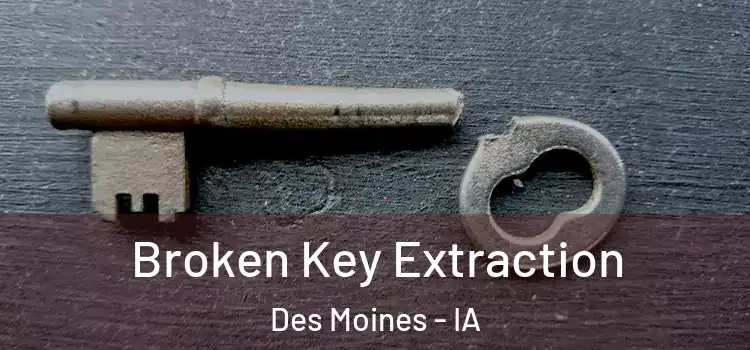 Broken Key Extraction Des Moines - IA